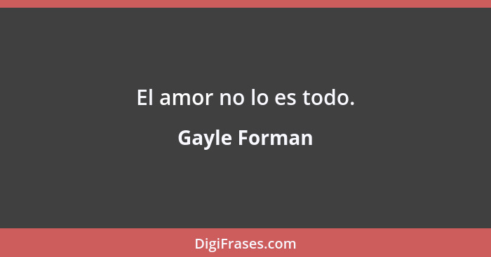 El amor no lo es todo.... - Gayle Forman