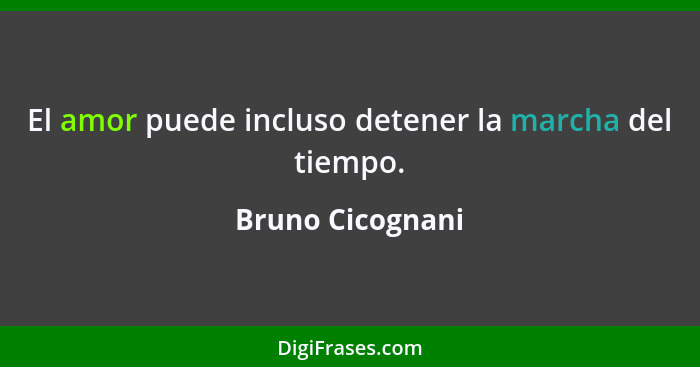 El amor puede incluso detener la marcha del tiempo.... - Bruno Cicognani