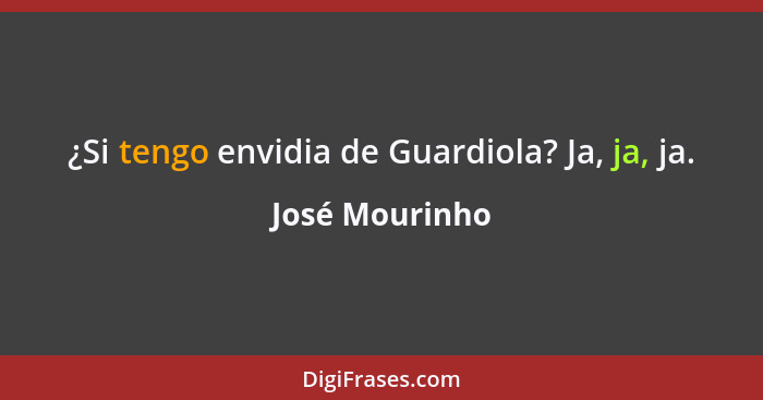 ¿Si tengo envidia de Guardiola? Ja, ja, ja.... - José Mourinho