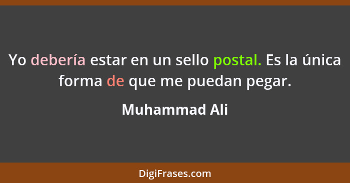 Yo debería estar en un sello postal. Es la única forma de que me puedan pegar.... - Muhammad Ali