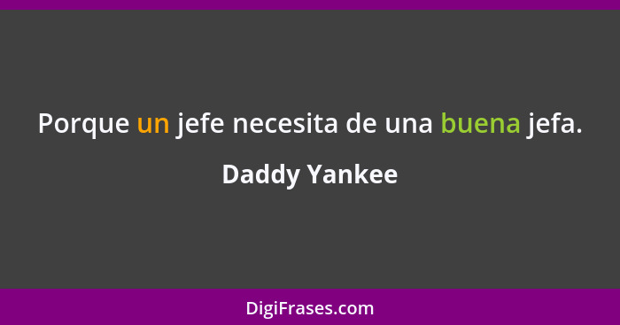 Porque un jefe necesita de una buena jefa.... - Daddy Yankee