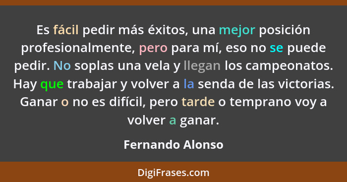 Es fácil pedir más éxitos, una mejor posición profesionalmente, pero para mí, eso no se puede pedir. No soplas una vela y llegan los... - Fernando Alonso