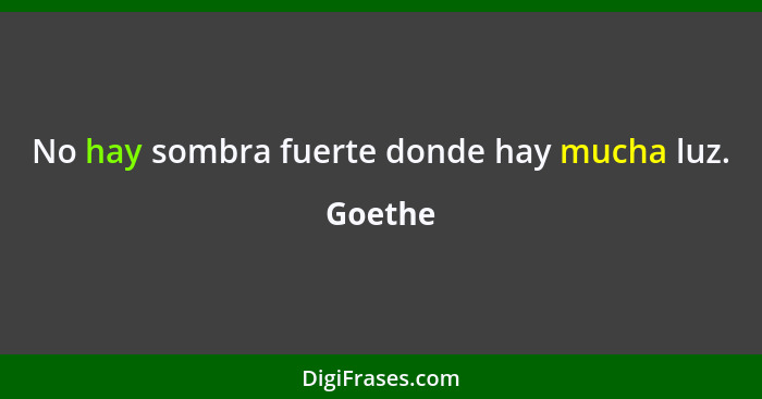 No hay sombra fuerte donde hay mucha luz.... - Goethe