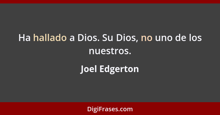 Ha hallado a Dios. Su Dios, no uno de los nuestros.... - Joel Edgerton