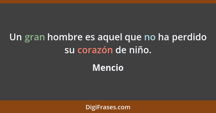 Un gran hombre es aquel que no ha perdido su corazón de niño.... - Mencio