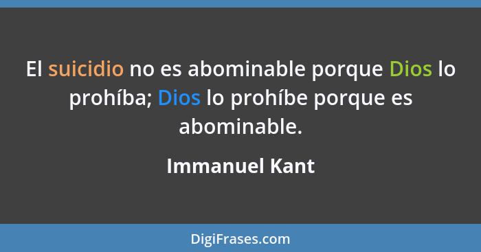El suicidio no es abominable porque Dios lo prohíba; Dios lo prohíbe porque es abominable.... - Immanuel Kant