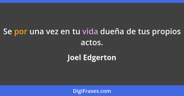 Se por una vez en tu vida dueña de tus propios actos.... - Joel Edgerton