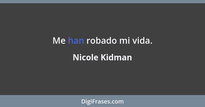 Me han robado mi vida.... - Nicole Kidman