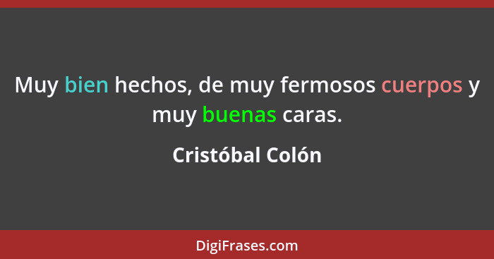 Muy bien hechos, de muy fermosos cuerpos y muy buenas caras.... - Cristóbal Colón