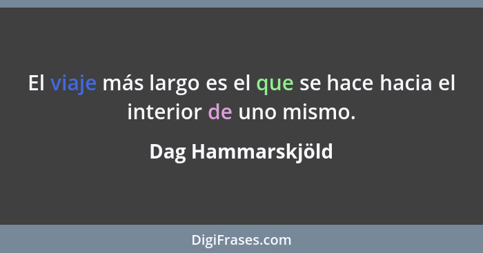 El viaje más largo es el que se hace hacia el interior de uno mismo.... - Dag Hammarskjöld