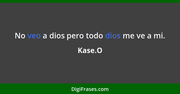 No veo a dios pero todo dios me ve a mi.... - Kase.O