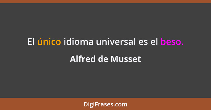 El único idioma universal es el beso.... - Alfred de Musset