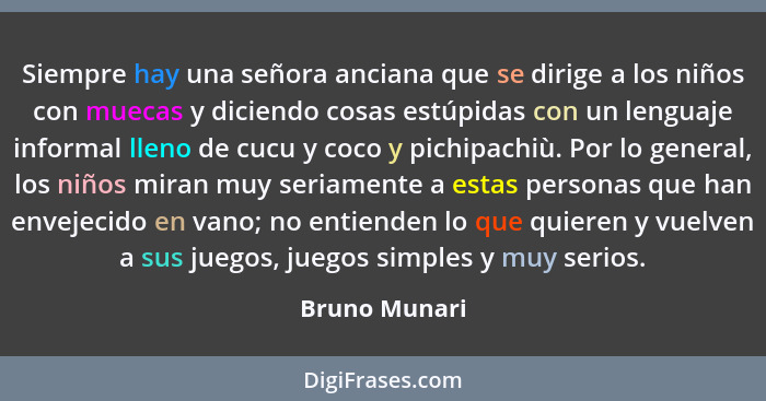 Siempre hay una señora anciana que se dirige a los niños con muecas y diciendo cosas estúpidas con un lenguaje informal lleno de cucu y... - Bruno Munari