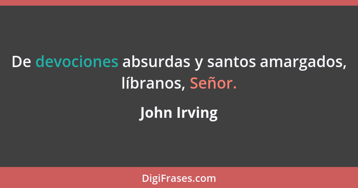 De devociones absurdas y santos amargados, líbranos, Señor.... - John Irving