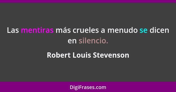 Las mentiras más crueles a menudo se dicen en silencio.... - Robert Louis Stevenson