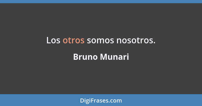 Los otros somos nosotros.... - Bruno Munari