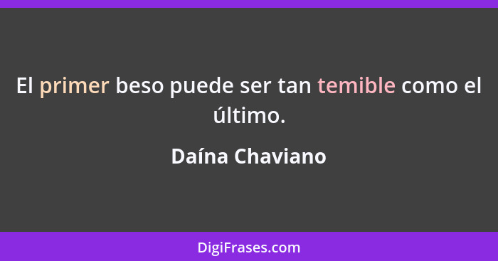 El primer beso puede ser tan temible como el último.... - Daína Chaviano