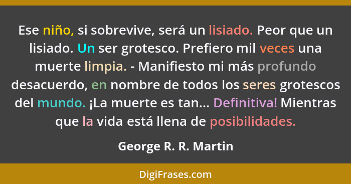 Ese niño, si sobrevive, será un lisiado. Peor que un lisiado. Un ser grotesco. Prefiero mil veces una muerte limpia. - Manifiest... - George R. R. Martin