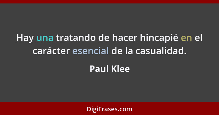 Hay una tratando de hacer hincapié en el carácter esencial de la casualidad.... - Paul Klee