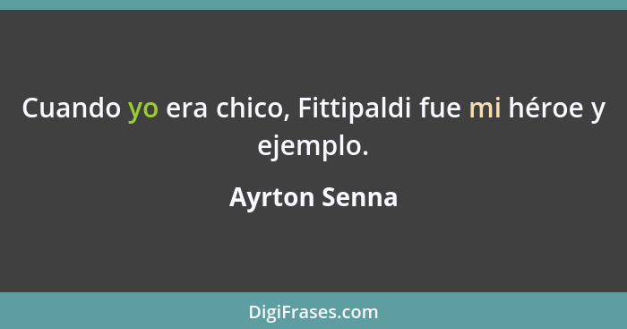 Cuando yo era chico, Fittipaldi fue mi héroe y ejemplo.... - Ayrton Senna