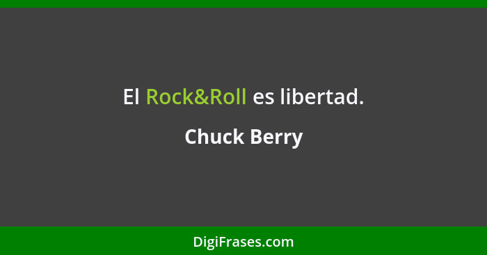 El Rock&Roll es libertad.... - Chuck Berry