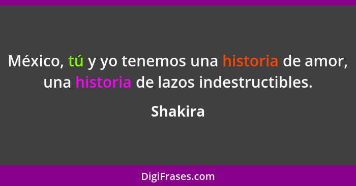 México, tú y yo tenemos una historia de amor, una historia de lazos indestructibles.... - Shakira