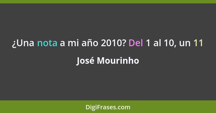 ¿Una nota a mi año 2010? Del 1 al 10, un 11... - José Mourinho