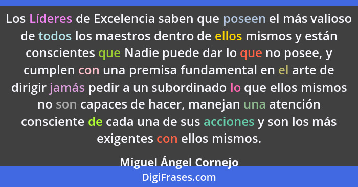 Los Líderes de Excelencia saben que poseen el más valioso de todos los maestros dentro de ellos mismos y están conscientes que... - Miguel Ángel Cornejo