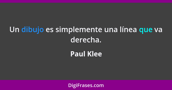 Un dibujo es simplemente una línea que va derecha.... - Paul Klee