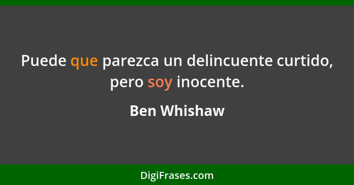 Puede que parezca un delincuente curtido, pero soy inocente.... - Ben Whishaw