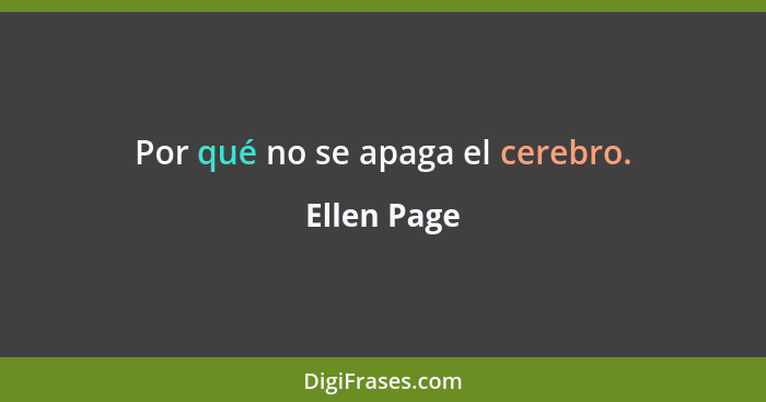 Por qué no se apaga el cerebro.... - Ellen Page