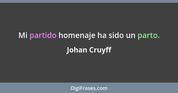 Mi partido homenaje ha sido un parto.... - Johan Cruyff