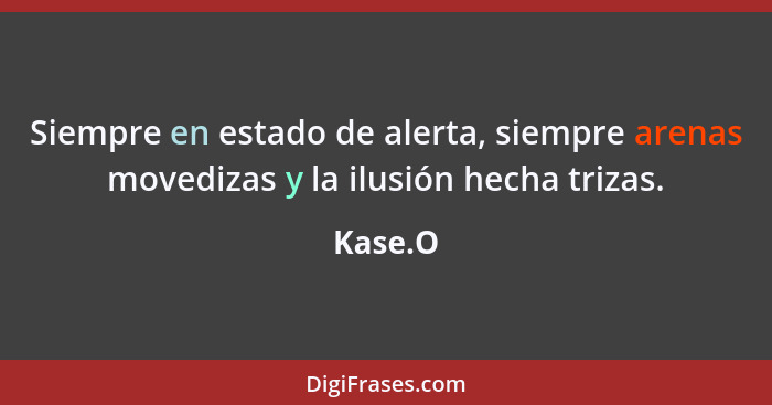 Siempre en estado de alerta, siempre arenas movedizas y la ilusión hecha trizas.... - Kase.O