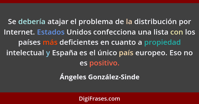 Se debería atajar el problema de la distribución por Internet. Estados Unidos confecciona una lista con los países más defici... - Ángeles González-Sinde