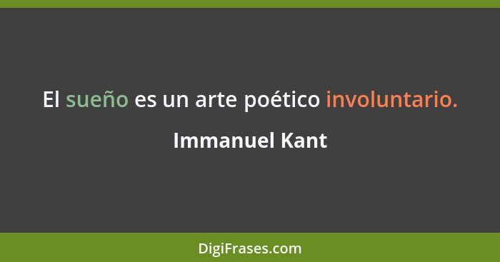 El sueño es un arte poético involuntario.... - Immanuel Kant