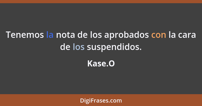 Tenemos la nota de los aprobados con la cara de los suspendidos.... - Kase.O