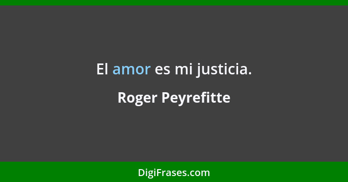 El amor es mi justicia.... - Roger Peyrefitte