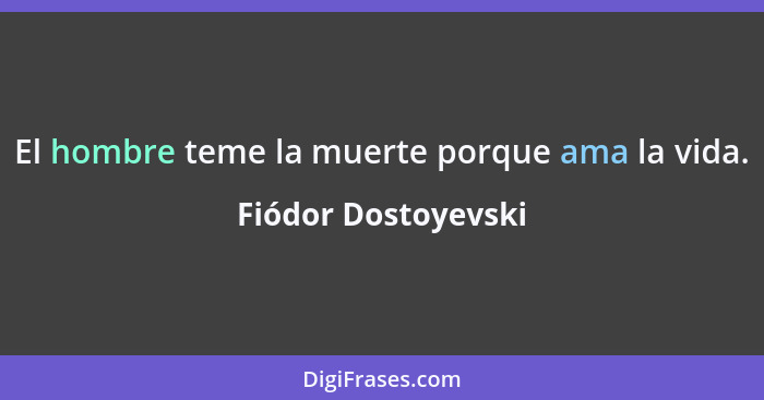 El hombre teme la muerte porque ama la vida.... - Fiódor Dostoyevski