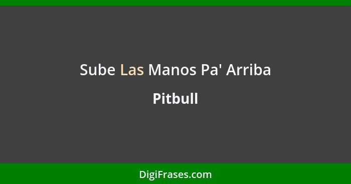 Sube Las Manos Pa' Arriba... - Pitbull