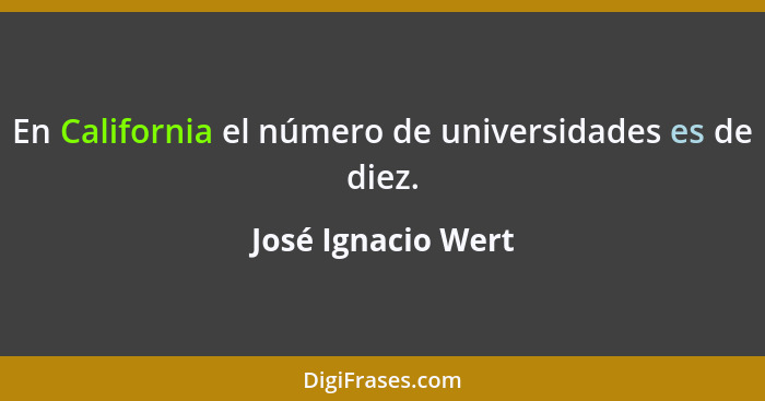 En California el número de universidades es de diez.... - José Ignacio Wert