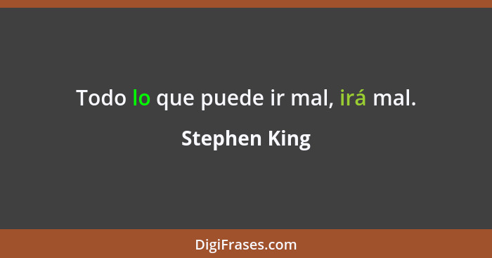 Todo lo que puede ir mal, irá mal.... - Stephen King