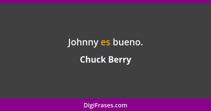 Johnny es bueno.... - Chuck Berry