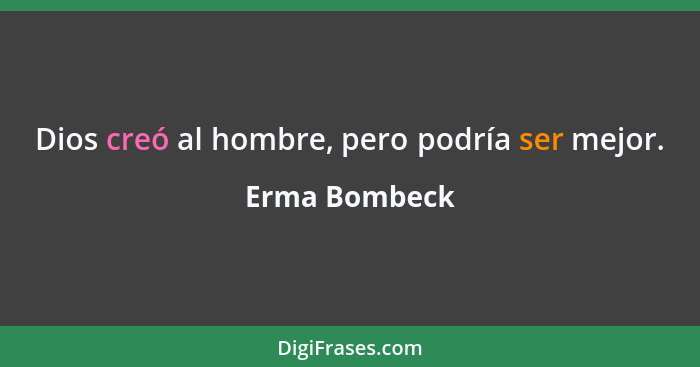 Dios creó al hombre, pero podría ser mejor.... - Erma Bombeck