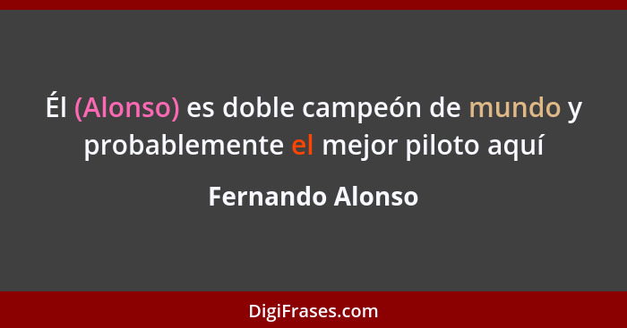 Él (Alonso) es doble campeón de mundo y probablemente el mejor piloto aquí... - Fernando Alonso