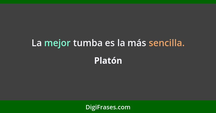 La mejor tumba es la más sencilla.... - Platón