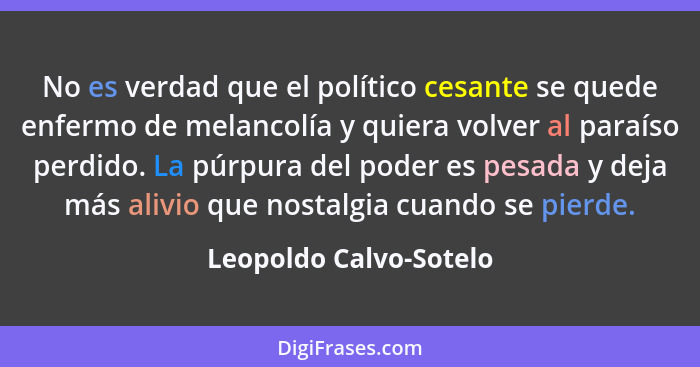 No es verdad que el político cesante se quede enfermo de melancolía y quiera volver al paraíso perdido. La púrpura del poder e... - Leopoldo Calvo-Sotelo