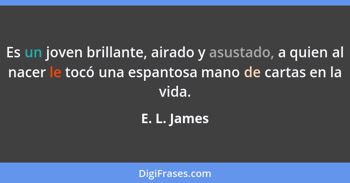 Es un joven brillante, airado y asustado, a quien al nacer le tocó una espantosa mano de cartas en la vida.... - E. L. James