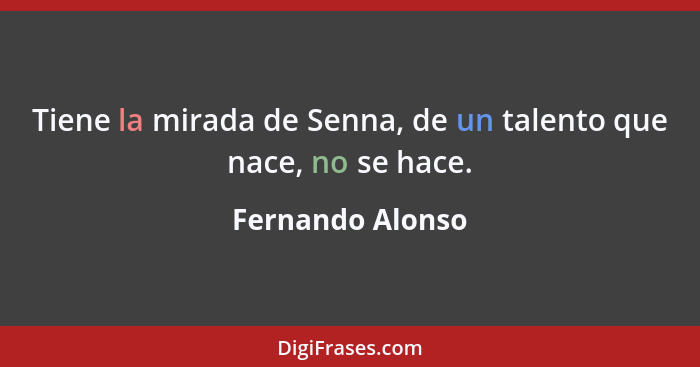 Tiene la mirada de Senna, de un talento que nace, no se hace.... - Fernando Alonso