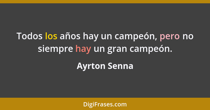 Todos los años hay un campeón, pero no siempre hay un gran campeón.... - Ayrton Senna