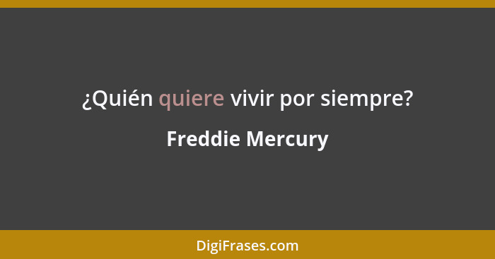 ¿Quién quiere vivir por siempre?... - Freddie Mercury